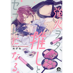 強火ヲタ、推しとセフレになる。