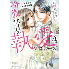 冷徹社長の執愛プロポーズ　花嫁契約は終わったはずですが！？　４