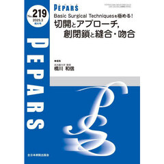 ＰＥＰＡＲＳ　Ｎｏ．２１９（２０２５．３増大号）　Ｂａｓｉｃ　Ｓｕｒｇｉｃａｌ　Ｔｅｃｈｎｉｑｕｅｓを極める！切開とアプローチ，創閉鎖と縫合・吻合