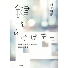 鍵をあけはなつ　介護・福祉における自由の実験