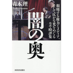 闇の奥　頽廃する権力とメディア、そして仄かな光をめぐるルポ・時評集