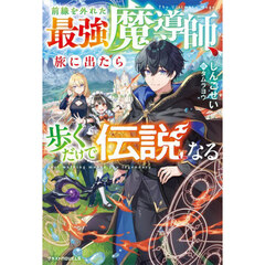 前線を外れた最強魔導師、旅に出たら歩くだけで伝説になる