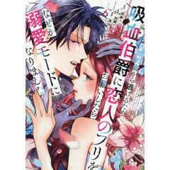 元婚約者から逃げるため吸血伯爵に恋人のフリをお願いしたら、なぜか溺愛モードになりました　６