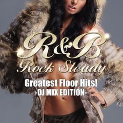 R＆B　Rock　Steady－Greatest　Floor　Hits！－　DJ　MIX　EDITION