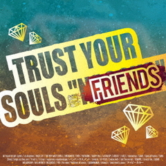 TRUST　YOUR　SOULS　“FRIENDS”