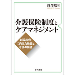 介護保険制度とケアマネジメント　―創設２０年に向けた検証と今後の展望