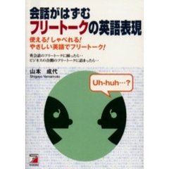 会話がはずむフリートークの英語表現　使える！しゃべれる！やさしい英語でフリートーク！　英会話のフリートークに困ったら…ビジネスの合間のフリートークに詰まったら…