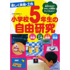 小学校５年生の自由研究　楽しく実験・工作　びっくり実験　たのしい工作　ふしぎ観察　なっとく調査　身近なものでおもしろ実験をやってみよう！