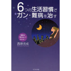 ６つの生活習慣でガン・難病を治す　健康は「骨休め」で決まる！