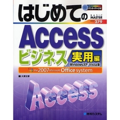 はじめてのＡｃｃｅｓｓビジネス実用編　Ｗｉｎｄｏｗｓ　ＸＰ／Ｖｉｓｔａ版　ｔｈｅ　２００７　Ｍｉｃｒｏｓｏｆｔ　Ｏｆｆｉｃｅ　ｓｙｓｔｅｍ