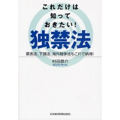 これだけは知っておきたい！独禁法　景表法、下請法、海外競争法もこれで納得！