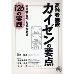 高齢者施設カイゼンの要点　利用者の思いをかなえる１２６の実践