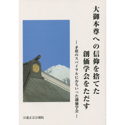 大御本尊への信仰を捨てた創価学会をただす 矛盾のスパイラルにおちいった創価学会 通販｜セブンネットショッピング