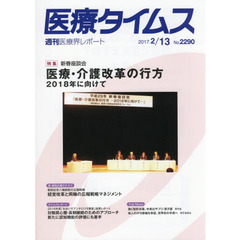 医療タイムス　Ｎｏ．２２９０（２０１７．２／１３）　特集新春座談会医療・介護改革の行方　２０１８年に向けて