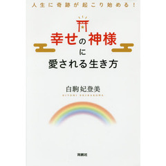 幸せの神様に愛される生き方　人生に奇跡が起こり始める！