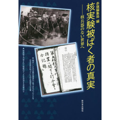 核実験被ばく者の真実　核兵器のない世界へ