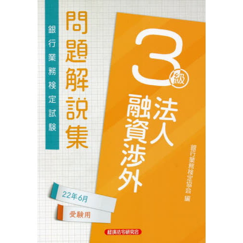 銀行業務検定試験問題解説集法人融資渉外３級　２２年６月受験用