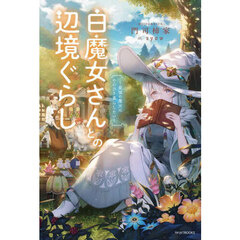 白魔女さんとの辺境ぐらし　最強の魔女はのんびり暮らしたい