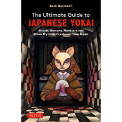 ＴＨＥ　ＵＬＴＩＭＡＴＥ　ＧＵＩＤＥ　ＴＯ　Ｊａｐａｎｅｓｅ　Ｙｏｋａｉ　Ｇｈｏｓｔｓ，Ｄｅｍｏｎｓ，Ｍｏｎｓｔｅｒｓ　ａｎｄ　Ｏｔｈｅｒ　Ｍｙｔｈｉｃａｌ　Ｃｒｅａｔｕｒｅｓ　ｆｒｏｍ　Ｊａｐａｎ