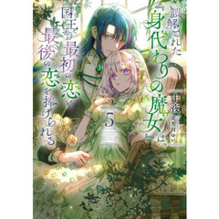 誤解された『身代わりの魔女』は、国王から最初の恋と最後の恋を捧げられる　５
