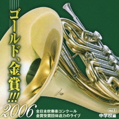 ゴールド、金賞！！！2006　全日本吹奏楽コンクール金賞受賞団体迫力のライブ　Vol．1　中学校編