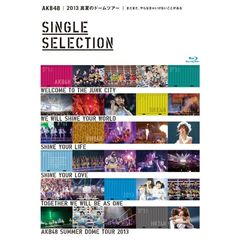 AKB48／AKB48 2013 真夏のドームツアー～まだまだ、やらなきゃいけないことがある～ SINGLE SELECTION（Ｂｌｕ－ｒａｙ）