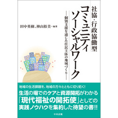 社協・行政協働型コミュニティソーシャルワーク　―個別支援を通じた住民主体の地域づくり