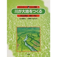 自然の中の人間シリーズ　川と人間編　１　川が大地をつくる