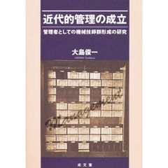 近代的管理の成立　管理者としての機械技師群形成の研究