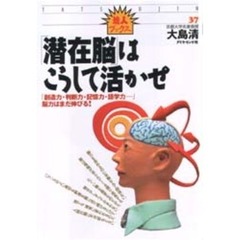「潜在脳」はこうして活かせ　「創造力・判断力・記憶力・語学力……」脳力はまだ伸びる！