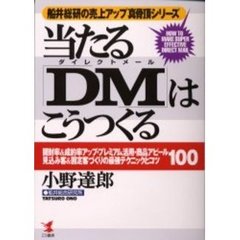 当たる「ＤＭ（ダイレクトメール）」はこうつくる　開封率＆成約率アップ・プレミアム活用・商品アピール・見込み客＆固定客づくりの最強テクニックとコツ１００