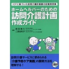 ホームヘルパーのための訪問介護計画作成ガイド　ＩＣＦに基づいた訪問介護計画書の記載実例集