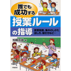誰でも成功する授業ルールの指導　授業態度、集中のしかた　話し方、聞き方など…
