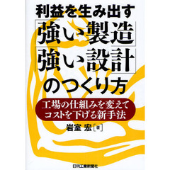 利益を生み出す「強い製造」「強い設計」のつくり方　工場の仕組みを変えてコストを下げる新手法
