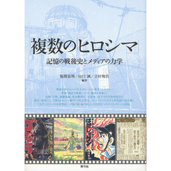 複数の「ヒロシマ」　記憶の戦後史とメディアの力学