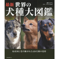 最新 世界の犬種大図鑑: 原産国に受け継がれた420犬種の姿形