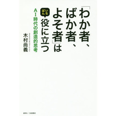 「わか者、ばか者、よそ者」はいちばん役に立つ　ＡＩ時代の創造的思考