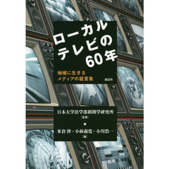 ローカルテレビの６０年　地域に生きるメディアの証言集