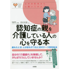 認知症の親を介護している人の心を守る本　疲れたとき、心が折れそうなときのケース別対処法