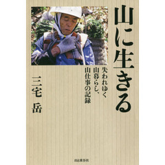 山に生きる　失われゆく山暮らし、山仕事の記録