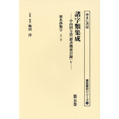 諸字類集成　小山田与清『群書捜索目録』　５　第５巻　復刻　和名抄類字　上・下
