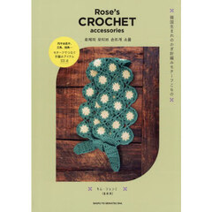 Ｒｏｓｅ’ｓ　ＣＲＯＣＨＥＴ　ａｃｃｅｓｓｏｒｉｅｓ　韓国生まれのかぎ針編みモチーフこもの　円やお花や、三角、四角…モチーフでつなぐ手編みアイテム３３点