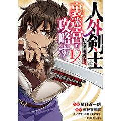 人外剣士は力に魅せられ裏迷宮を攻略す　化け物扱いされた元冒険者は、自分だけが知る迷宮で人目を気にせず無双する　１