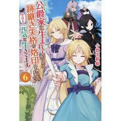 公爵家に生まれて初日に跡継ぎ失格の烙印を押されましたが今日も元気に生きてます！　６