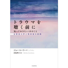 トラウマを聴く前に知っておきたい１０のこと　当事者の声と取材者の実践