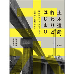 土木遺産、終わりとはじまり　再生デザイン・コレクション