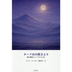 カーフ山の彼方より　魂の旅路とコーカサスの光