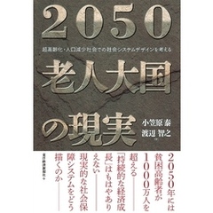 ２０５０　老人大国の現実　超高齢化・人口減少社会での社会システムデザインを考える