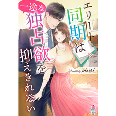 エリート同期は一途な独占欲を抑えきれない