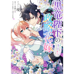 黒竜陛下の政略花嫁 魔女ですが、助けた竜に嫁入りさせられそうです　【連載版】: 18